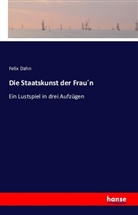 Felix Dahn - Die Staatskunst der Frau n