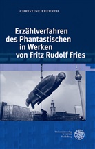 Christine Erfurth - Erzählverfahren des Phantastischen in Werken von Fritz Rudolf Fries