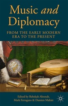 Rebekah Ferraguto Ahrendt, R. Ahrendt, M Ferraguto, M. Ferraguto, D Mahiet, D. Mahiet - Music and Diplomacy From the Early Modern Era to the Present
