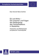 Elsa Hannah Maria Günther - EU und Afrika - Die Ursachen und Folgen des Niedergangs des Fischereisektors in Westafrika