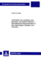 Patrick Henßler - "Schreiten wir vorwärts und gründen unmerklich Reiche" - Schwäbische Revolutionäre in den Vereinigten Staaten von Amerika