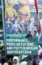 T. Daniels, Daniels, T Daniels, T. Daniels - Performance, Popular Culture, and Piety in Muslim Southeast Asia
