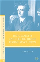 J Martin, J. Martin - Piero Gobetti and the Politics of Liberal Revolution
