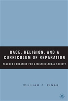 W Pinar, W. Pinar, William F. Pinar - Race, Religion, and a Curriculum of Reparation