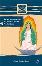 C. Roman-Odio, Clara Roman-Odio, C Román-Odio, C. Román-Odio - Sacred Iconographies in Chicana Cultural Productions