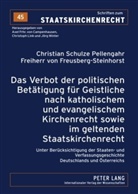 Christian Schulze Pellengahr, Christian Schulze Pellengahr Freiherr von Freusberg-Steinhor - Das Verbot der politischen Betätigung für Geistliche nach katholischem und evangelischem Kirchenrecht sowie im geltenden Staatskirchenrecht