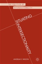 A. Wilson, Angelia R Wilson, Angelia R. Wilson, Wilson, A Wilson, A. Wilson... - Situating Intersectionality