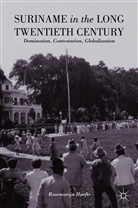 R Hoefte, R. Hoefte, Rosemarijn Hoefte - Suriname in the Long Twentieth Century