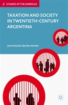 Kenneth A Loparo, Kenneth A. Loparo, Jose Antonio Sanchez Roman, Jose Antonio Sanchez Roman, José Antonio Sánchez Román - Taxation and Society in Twentieth-Century Argentina