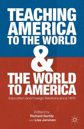 Richard Jarvinen Garlitz, Garlitz, R Garlitz, R. Garlitz, Jarvinen, … - Teaching America to the World and the World to America Education and Foreign Relations Since 1870