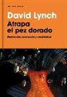 David Lynch - Atrapa el pez dorado : meditación, conciencia y creatividad