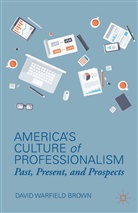 D Brown, D (Afrc Institute of Animal Physiology and Brown, D (AFRC Institute of Animal Physiology and Genetics Research Brown, D (Afrc Institute of Animal Physiology and Genetics Research) Brown, D. Brown, David Warfield Brown... - America''s Culture of Professionalism