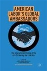 Robert Anthony Waters, Kenneth A Loparo, Rober Anthony Waters Jr, Robert Anthony Waters Jr, Geert Van Goethem, VAN GOETHEM... - American Labor''s Global Ambassadors