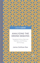 James DeShaw Rae, James DeShaw Rae - Analyzing the Drone Debates: Targeted Killing, Remote Warfare, and