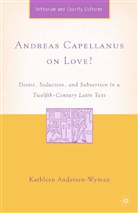 K Andersen-Wyman, K. Andersen-Wyman, Kathleen Andersen-Wyman - Andreas Capellanus on Love?