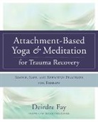 Deirdre Fay, Fay Deirdre, Deirdre Fay MSW - Attachment-Based Yoga & Meditation for Trauma Recovery