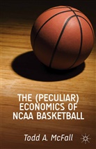 T McFall, T. McFall, Todd A. Mcfall - (Peculiar) Economics of Ncaa Basketball