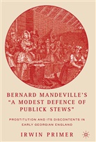 I Primer, I. Primer, Irwin Primer - Bernard Mandeville''s 'A Modest Defence of Publick Stews'