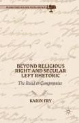 K Fry, K. Fry, Karin A. Fry - Beyond Religious Right and Secular Left Rhetoric - The Road to Compromise