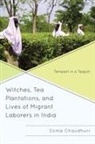 Soma Chaudhuri, Chaudhuri Soma - Witches, Tea Plantations, and Lives of Migrant Laborers in India