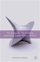 M Flisfeder, M. Flisfeder, Matthew Flisfeder - Symbolic, the Sublime, and Slavoj Zizek''s Theory of Film