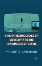 V Hausmann, V. Hausmann, Vincent J Hausmann, Vincent J Hausmann Hausmann - Cinema, Technologies of Visibility, and the Reanimation of Desire