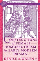 D Walen, D. Walen, Denise Walen Walen - Constructions of Female Homoeroticism in Early Modern Drama
