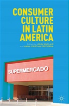 John Pertierra Sinclair, A Loparo, Cristina Pertierra, Cristina Pertierra, Kenneth A. Loparo, Anna Cristina Pertierra... - Consumer Culture in Latin America