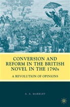 A Markley, A. Markley, Arnold A. Markley - Conversion and Reform in the British Novel in the 1790s