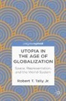 Robert T. Tally Jr., Dr. Robert T. Tally, Robert T. Tally Jr, Robert T. Tally Jr. - Utopia in the Age of Globalization