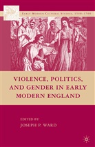 J (University College Ward, J (University College Galway) Ward, Joseph Patrick Ward Ward, Ward, J Ward, J. Ward - Violence, Politics, and Gender in Early Modern England