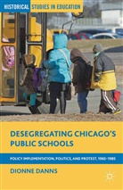 D. Danns, Dionne Danns, Dionne A. Danns - Desegregating Chicago''s Public Schools