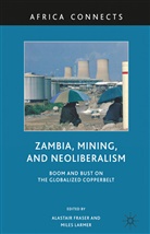 A. Fraser, A. Larmer Fraser, Fraser, A Fraser, A. Fraser, Larmer... - Zambia, Mining, and Neoliberalism