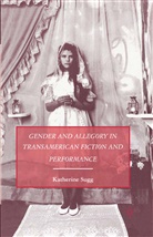 K Sugg, K. Sugg, Katherine Sugg - Gender and Allegory in Transamerican Fiction and Performance