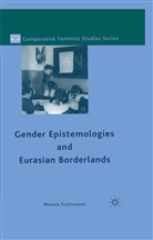 M Tlostanova, M. Tlostanova, Madina Tlostanova - Gender Epistemologies and Eurasian Borderlands
