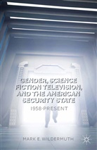 M Wildermuth, M. Wildermuth, Mark E. Wildermuth - Gender, Science Fiction Television, and the American Security State