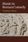 Timothy J. Moore, Timothy J. (University of Texas Moore, Moore Timothy J. - Music in Roman Comedy