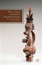 O Ifowodo, O. Ifowodo - History, Trauma, and Healing in Postcolonial Narratives