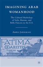 A Jarmakani, A. Jarmakani, Amira Jarmakani - Imagining Arab Womanhood