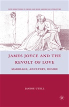 J Utell, J. Utell, Janine Utell - James Joyce and the Revolt of Love