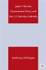 A DiFilippo, A. DiFilippo, Anthony Difilippo - Japan''s Nuclear Disarmament Policy and the U.s. Security Umbrella