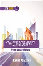 K Ashizawa, K. Ashizawa, Kuniko Ashizawa - Japan, the Us, and Regional Institution-Building in the New Asia