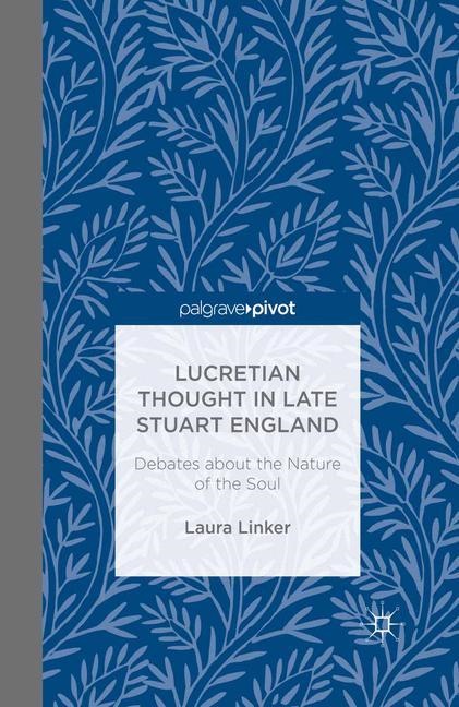 L Linker, L. Linker, Laura Linker - Lucretian Thought in Late Stuart England Debates About the Nature of the Soul
