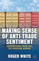 R White, R. White - Making Sense of Anti-Trade Sentiment