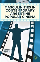 C. Rocha, Carolina Rocha - Masculinities in Contemporary Argentine Popular Cinema