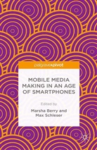 M. Schleser Berry, Berry, M. Berry, Schleser, M. Schleser - Mobile Media Making in an Age of Smartphones
