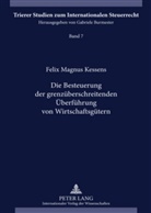Felix Magnus Kessens - Die Besteuerung der grenzüberschreitenden Überführung von Wirtschaftsgütern