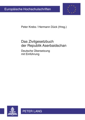 Hermann Dück, Peter Krebs - Das Zivilgesetzbuch der Republik Aserbaidschan Deutsche Übersetzung mit Einführung