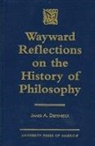 James A Diefenbeck, James A. Diefenbeck, Diefenbeck James A. - Wayward Reflections on the History of Philosophy
