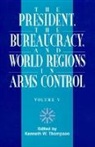 Kenneth Thompson, Kenneth W Thompson, Kenneth W. Thompson, Kenneth W. Thompson - The President, the Bureaucracy, and World Regions in Arms Control, Vol. V